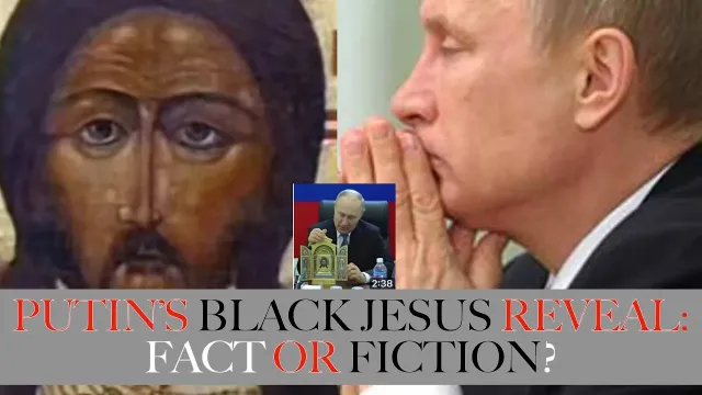 PUTINS BLACK JESUS REVEAL: Fact OR Fiction?