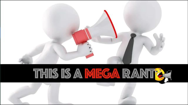 This is a MEGA Rant!