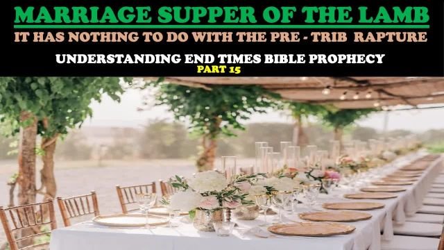MARRIAGE SUPPER OF THE LAMB:NOTHING TO DO WITH THE PRE-TRIB RAPTURE (END TIMES PROPHECY PT. 15)